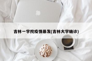 吉林一学院疫情暴发(吉林大学确诊)