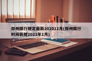 郑州限行规定最新202012月(郑州限行时间新规2021年1月)