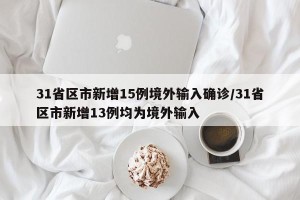31省区市新增15例境外输入确诊/31省区市新增13例均为境外输入
