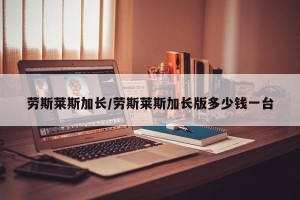劳斯莱斯加长/劳斯莱斯加长版多少钱一台