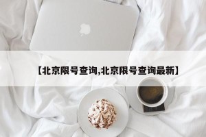 【北京限号查询,北京限号查询最新】